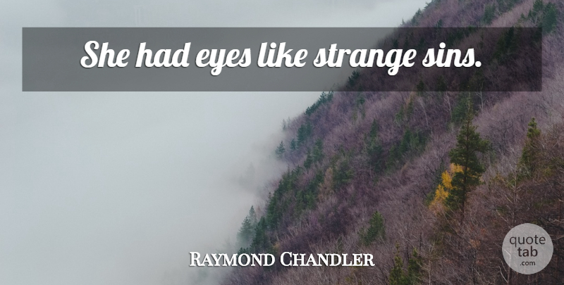 Raymond Chandler Quote About Eye, Strange, Sin: She Had Eyes Like Strange...