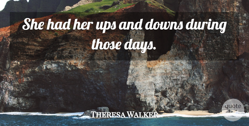 Theresa Walker Quote About Downs, Ups: She Had Her Ups And...