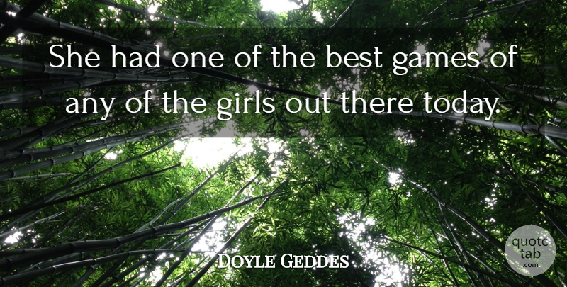 Doyle Geddes Quote About Best, Games, Girls: She Had One Of The...