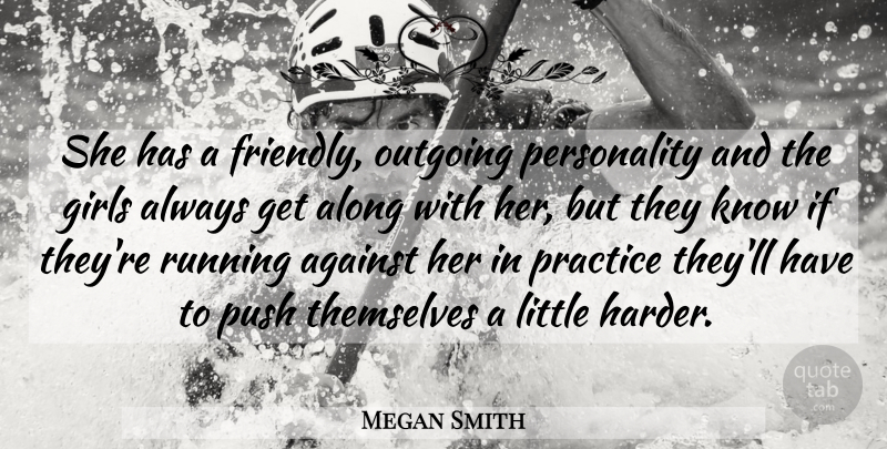 Megan Smith Quote About Against, Along, Girls, Outgoing, Practice: She Has A Friendly Outgoing...