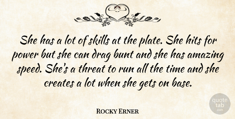 Rocky Erner Quote About Amazing, Bunt, Creates, Drag, Gets: She Has A Lot Of...