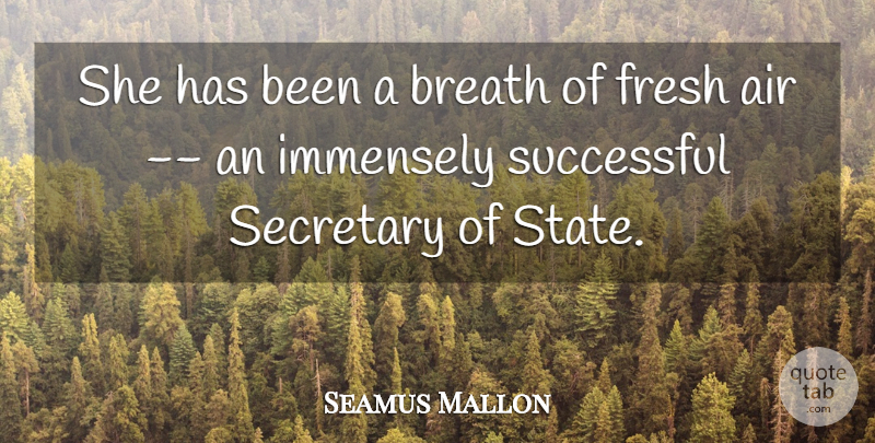 Seamus Mallon Quote About Air, Breath, Fresh, Immensely, Secretary: She Has Been A Breath...