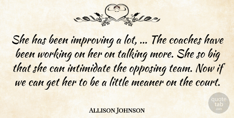 Allison Johnson Quote About Coaches, Improving, Intimidate, Meaner, Talking: She Has Been Improving A...