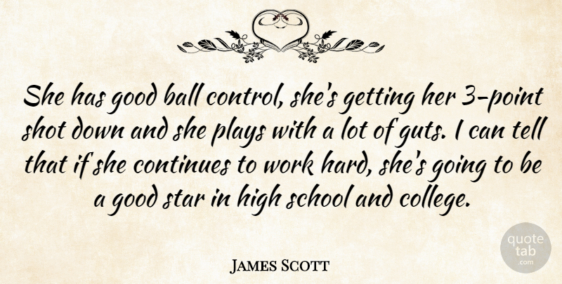 James Scott Quote About Ball, Continues, Good, High, Plays: She Has Good Ball Control...