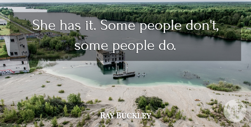 Ray Buckley Quote About People: She Has It Some People...