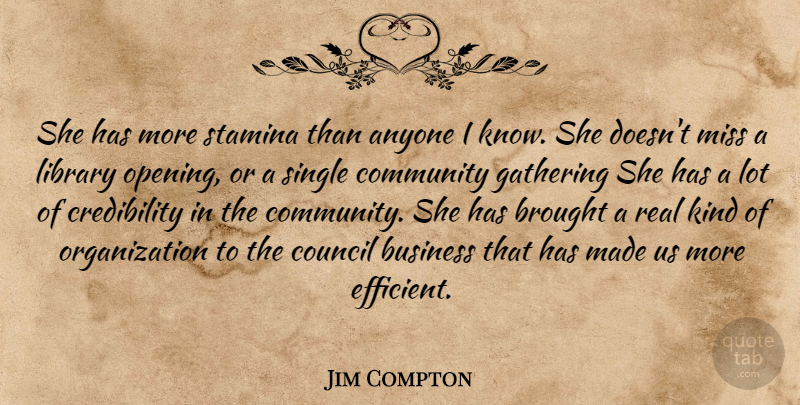 Jim Compton Quote About Anyone, Brought, Business, Community, Council: She Has More Stamina Than...