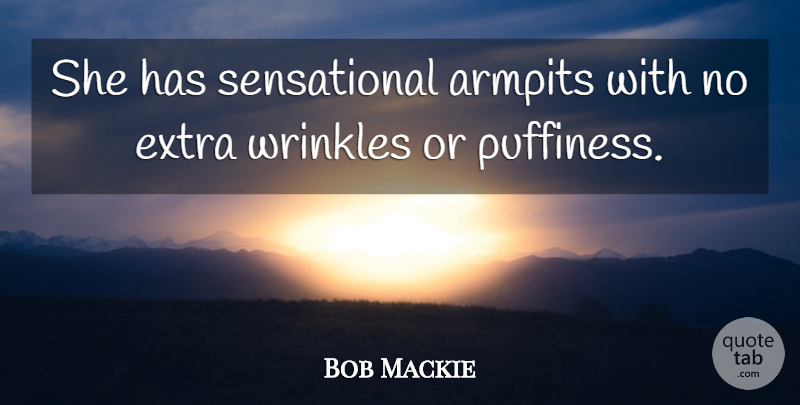 Bob Mackie Quote About Extra, Wrinkles: She Has Sensational Armpits With...