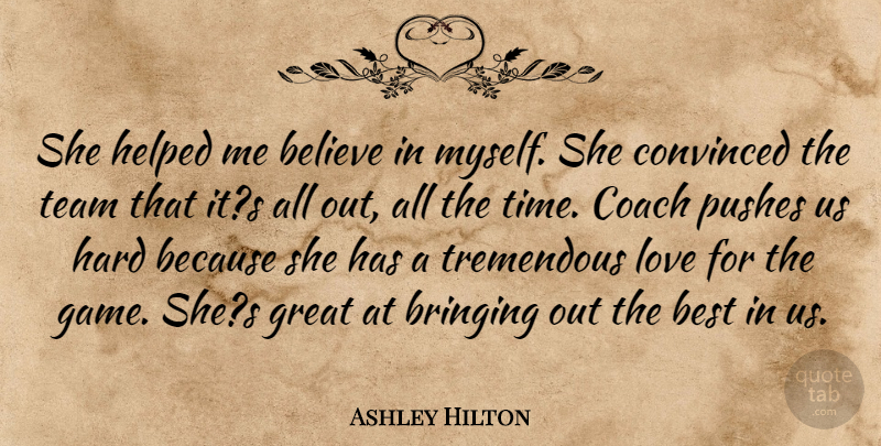 Ashley Hilton Quote About Believe, Best, Bringing, Coach, Convinced: She Helped Me Believe In...