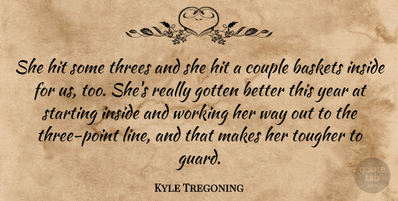 Kyle Tregoning Quote About Couple, Gotten, Hit, Inside, Starting: She Hit Some Threes And...