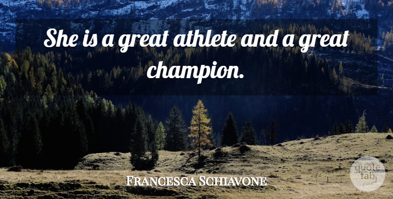 Francesca Schiavone Quote About Athlete, Athletics, Champion, Great: She Is A Great Athlete...
