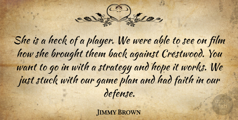 Jimmy Brown Quote About Against, Brought, Faith, Game, Heck: She Is A Heck Of...