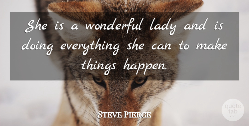 Steve Pierce Quote About Lady, Wonderful: She Is A Wonderful Lady...