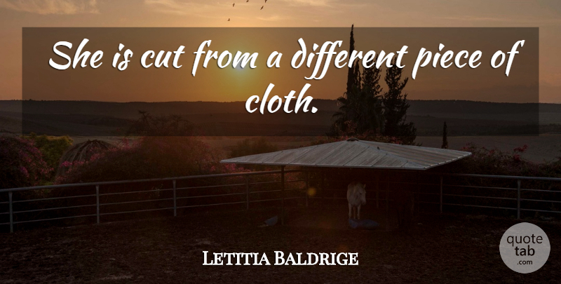 Letitia Baldrige Quote About Cut, Piece: She Is Cut From A...