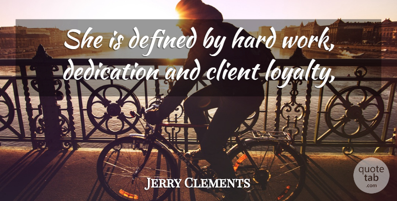 Jerry Clements Quote About Client, Dedication, Defined, Hard: She Is Defined By Hard...