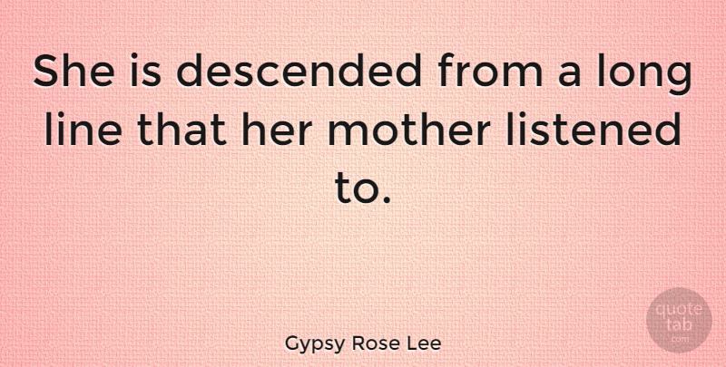 Gypsy Rose Lee Quote About Listened: She Is Descended From A...