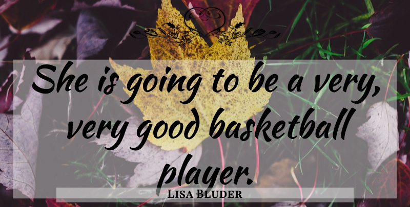 Lisa Bluder Quote About Basketball, Good: She Is Going To Be...