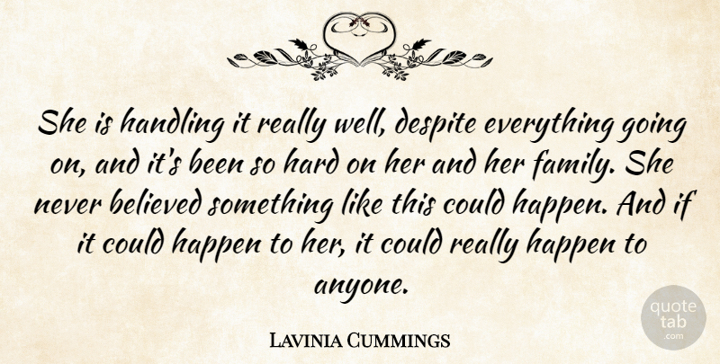 Lavinia Cummings Quote About Believed, Despite, Family, Handling, Happen: She Is Handling It Really...