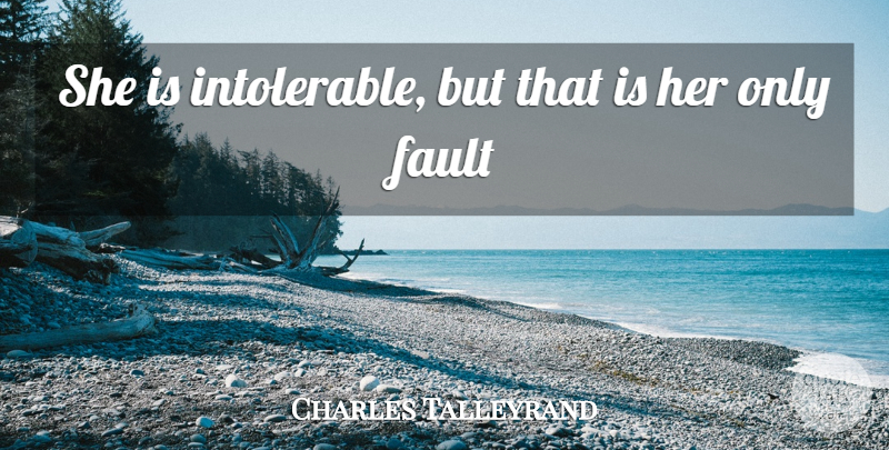 Charles Talleyrand Quote About Fault: She Is Intolerable But That...