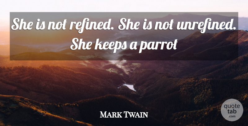 Mark Twain Quote About Inspiration, Parrots, Refined: She Is Not Refined She...