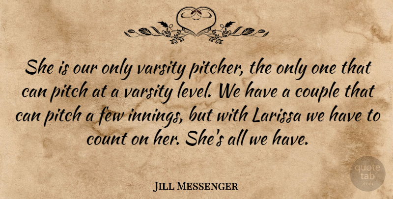 Jill Messenger Quote About Count, Couple, Few, Pitch: She Is Our Only Varsity...