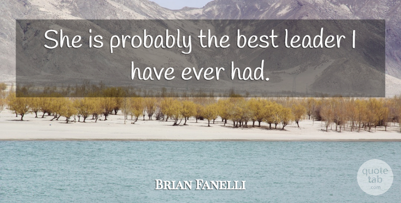 Brian Fanelli Quote About Best, Leader: She Is Probably The Best...