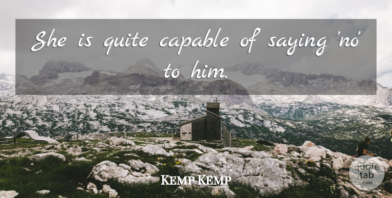 Kemp Kemp Quote About Capable, Quite, Saying: She Is Quite Capable Of...