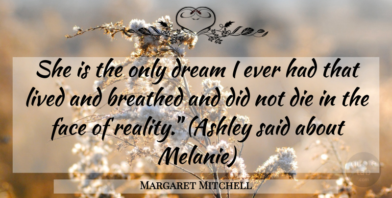 Margaret Mitchell Quote About Dream, Reality, Faces: She Is The Only Dream...