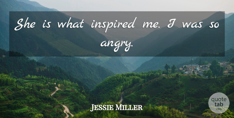 Jessie Miller Quote About Inspired: She Is What Inspired Me...