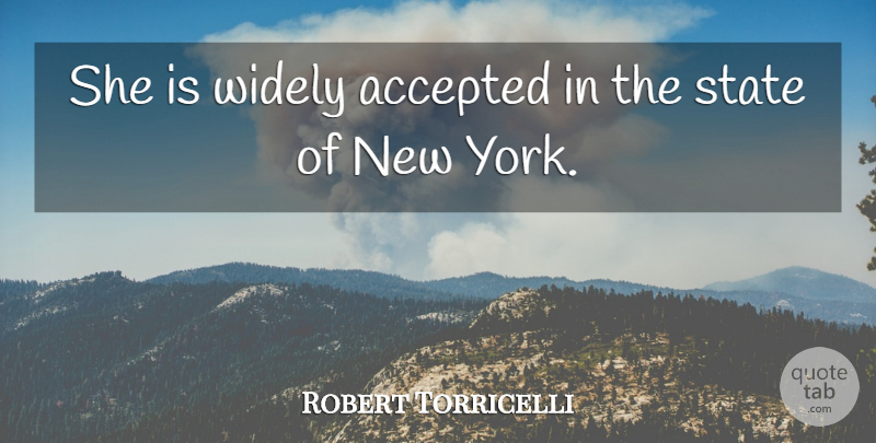 Robert Torricelli Quote About Accepted, State, Widely: She Is Widely Accepted In...
