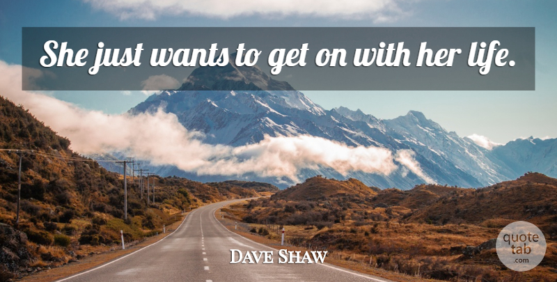 Dave Shaw Quote About Wants: She Just Wants To Get...