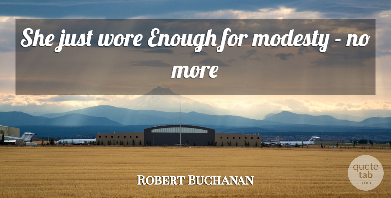 Robert Buchanan Quote About Modesty, Wore: She Just Wore Enough For...