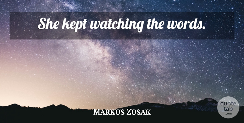 Markus Zusak Quote About undefined: She Kept Watching The Words...
