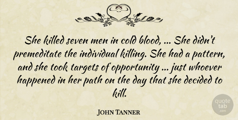John Tanner Quote About Cold, Decided, Happened, Individual, Men: She Killed Seven Men In...