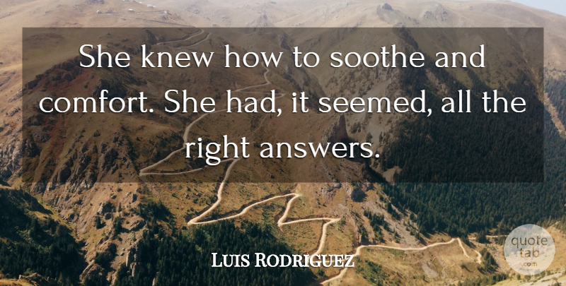 Luis Rodriguez Quote About Knew, Soothe: She Knew How To Soothe...