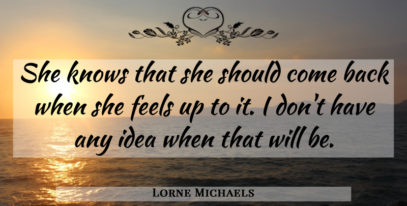 Lorne Michaels Quote About Feels, Knows: She Knows That She Should...