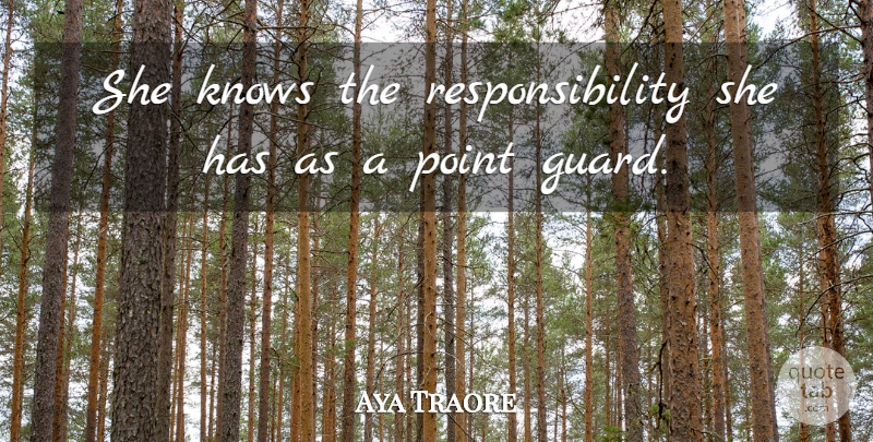 Aya Traore Quote About Knows, Point, Responsibility: She Knows The Responsibility She...