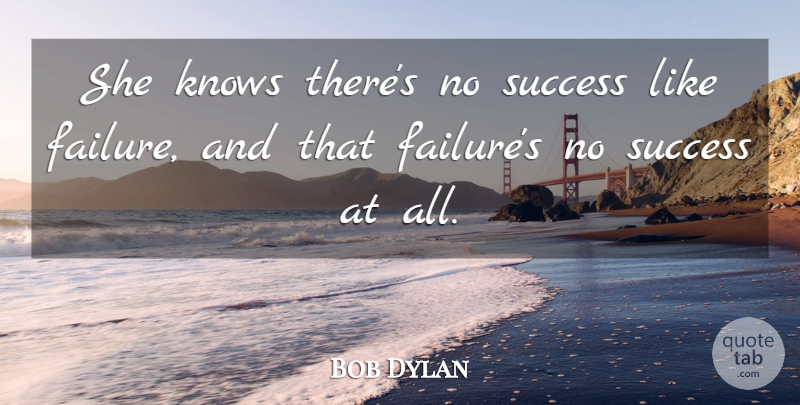 Bob Dylan Quote About Speak Softly, Knows: She Knows Theres No Success...