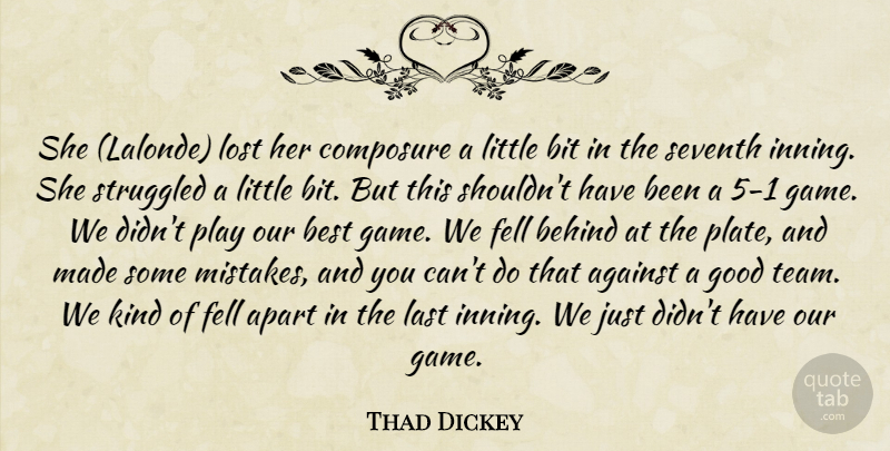 Thad Dickey Quote About Against, Apart, Behind, Best, Bit: She Lalonde Lost Her Composure...