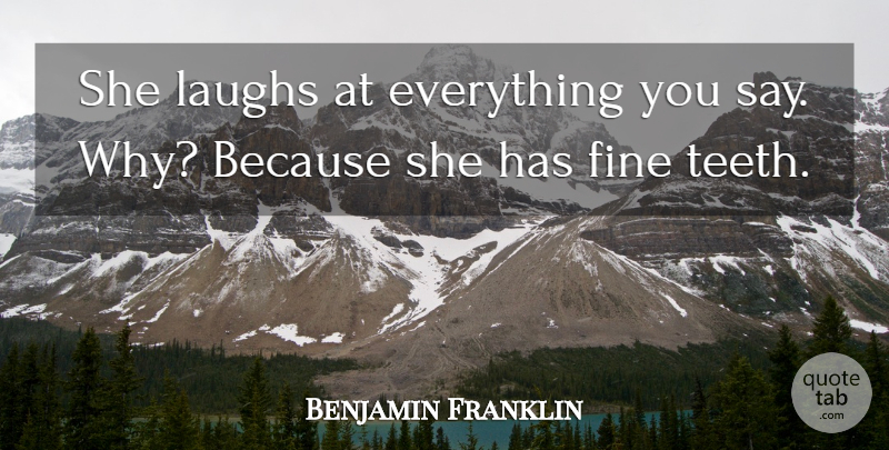 Benjamin Franklin Quote About Laughter, Laughing, Teeth: She Laughs At Everything You...