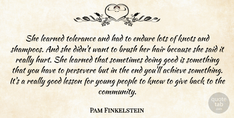Pam Finkelstein Quote About Achieve, Brush, Endure, Good, Hair: She Learned Tolerance And Had...