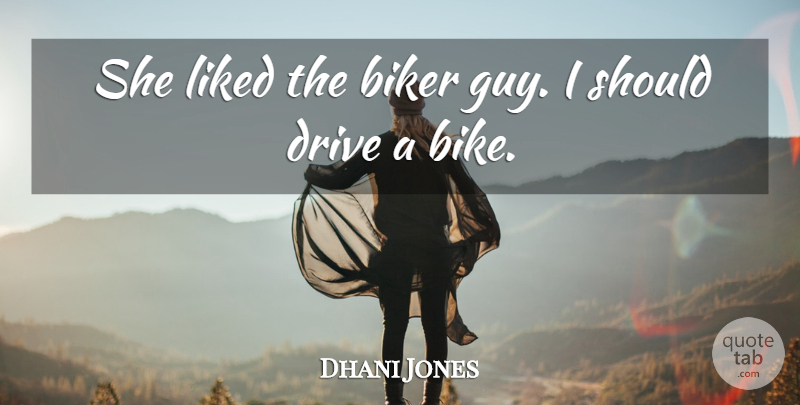 Dhani Jones Quote About Drive, Liked: She Liked The Biker Guy...