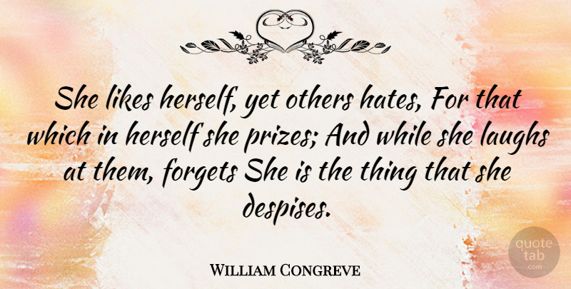 William Congreve Quote About Hate, Laughing, Likes: She Likes Herself Yet Others...