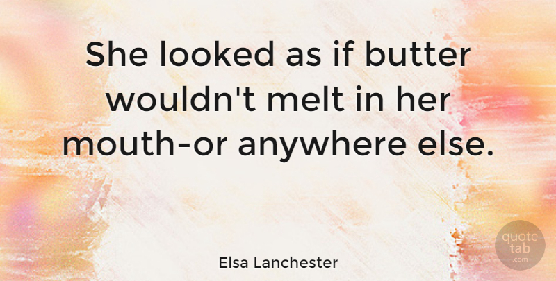 Elsa Lanchester Quote About Anywhere, Butter, Looked, Melt: She Looked As If Butter...