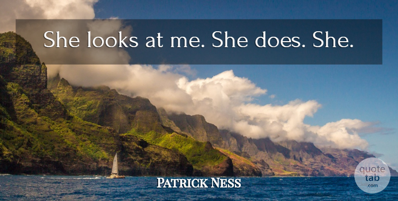 Patrick Ness Quote About Doe, Looks, Look At Me: She Looks At Me She...
