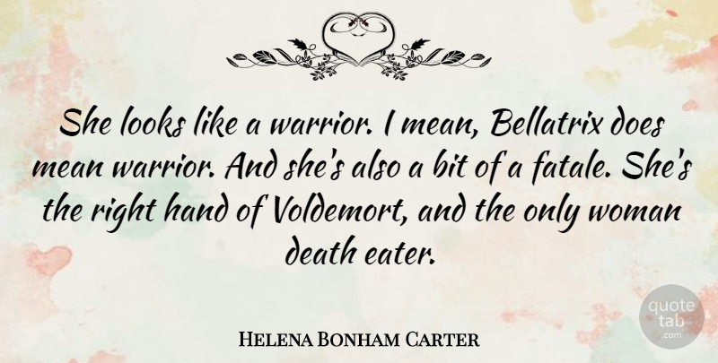 Helena Bonham Carter Quote About Bit, Death, Hand, Looks, Mean: She Looks Like A Warrior...