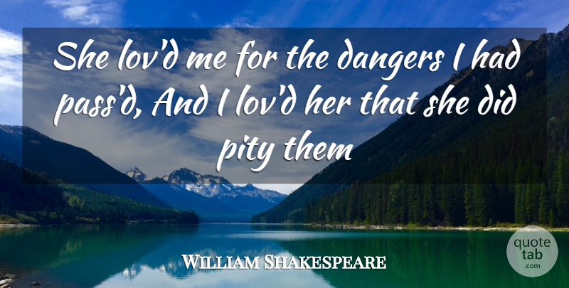 William Shakespeare Quote About Pity, Danger: She Lovd Me For The...