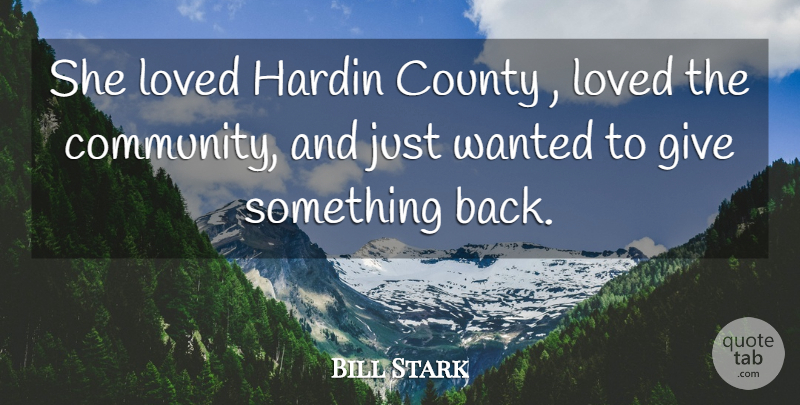 Bill Stark Quote About County, Loved: She Loved Hardin County Loved...