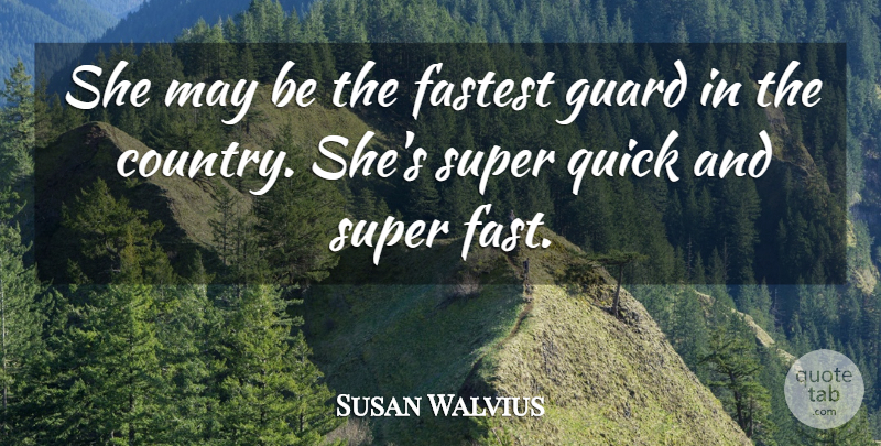 Susan Walvius Quote About Fastest, Guard, Quick, Super: She May Be The Fastest...