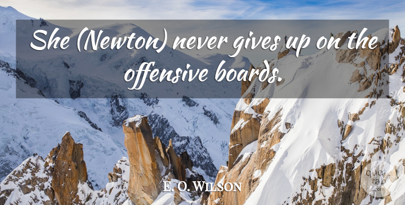 E. O. Wilson Quote About Gives, Offensive: She Newton Never Gives Up...