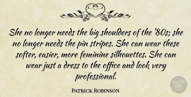 Patrick Robinson Quote About Dress, Feminine, Longer, Needs, Office: She No Longer Needs The...